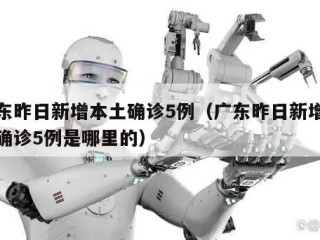 广东昨日新增本土确诊5例（广东昨日新增本土确诊5例是哪里的）