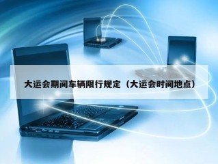 大运会期间车辆限行规定（大运会时间地点）