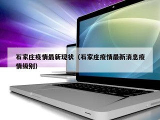 石家庄疫情最新现状（石家庄疫情最新消息疫情级别）