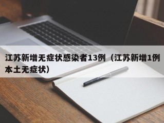 江苏新增无症状感染者13例（江苏新增1例本土无症状）