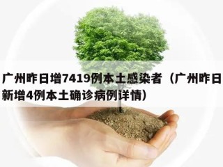 广州昨日增7419例本土感染者（广州昨日新增4例本土确诊病例详情）
